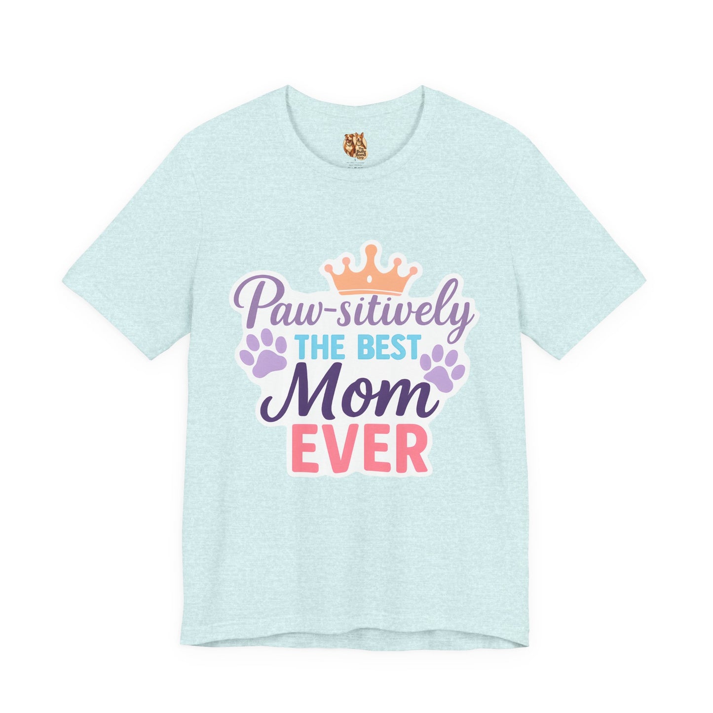 Paw-sitively The Best Mom Ever Tee, Dog Lover Gift, Mother's Day Shirt, Pet Moms' Apparel, Cute Dog Tee