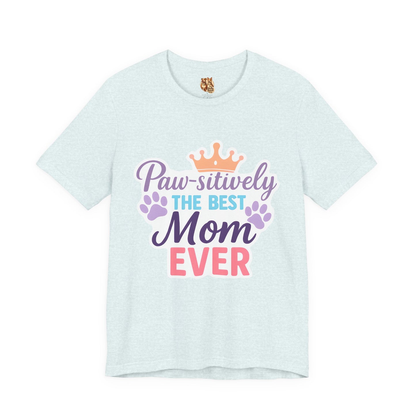 Paw-sitively The Best Mom Ever Tee, Dog Lover Gift, Mother's Day Shirt, Pet Moms' Apparel, Cute Dog Tee